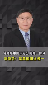台湾是中国不可分割的一部分，马斯克称是美国阻止统一，相信未来我国一定能完成统一大业。#中国 #台湾 #马斯克