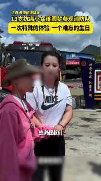 云南昭通13岁抗癌小女孩圆梦参观消防队