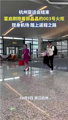 杭州亚运会结束，霍启刚抱着郭晶晶的编号003火炬现身机场，踏上返程之路 #闪耀吧亚运 #杭州亚运会 （来源：潮新闻）
