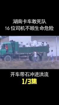 湖南卡车敢死队，16位司机不顾危险，开车带石冲进洪流堵住溃口！ (1)