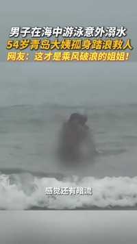 54岁大姨孤身踏浪跳入海中，背出离海岸200米的溺水大叔！#青岛#感动瞬间 #救援现场 #传递正能量  