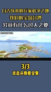自古以来的兵家必争之地，我们的宝岛台湾，究竟有什么过人之处？#历史#地理#奇闻趣事#娱乐#生活 (3)