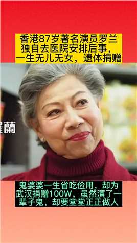 香港87岁著名演员罗兰
独自去医院安排后事
一生无儿无女，遗体捐赠