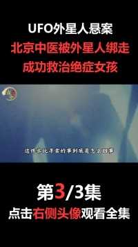UFO外星人悬案：北京中医被外星人绑走，成功救治绝症女孩#外星人#奇闻异事#UFO#外星人#未解之谜 (3)