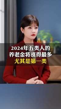 2023年五类人的养老金将涨得最多，尤其是第一类！！#养老金 #退休