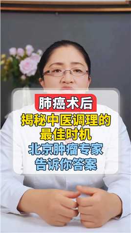 肺癌术后，揭秘中医调理的最佳时机，北京肿瘤专家告诉你答案#小妙招大用处 