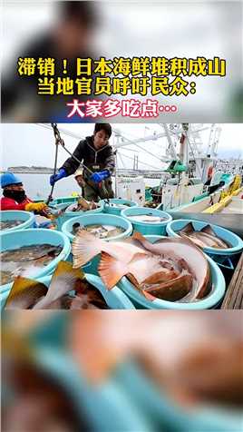 滞销！日本海鲜“堆积成山”！当地官员呼吁民众：多吃点…