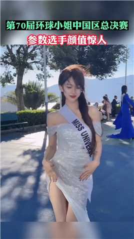 第70届环球小姐中国区总决赛，参数选手颜值惊人。