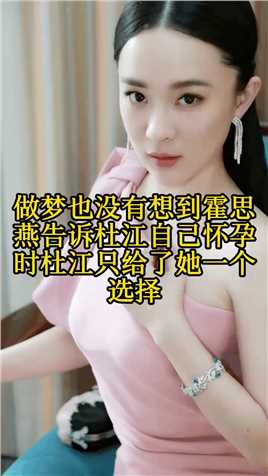 做梦也没有想到霍思燕告诉杜江自己怀孕时杜江只给了她一个选择