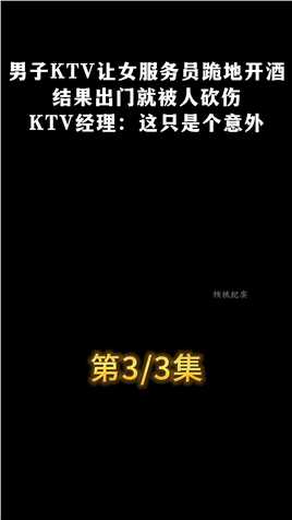 男子KTV让女服务员跪地开酒，结果出门就被人砍伤，KTV经理：这只是个意外#社会百态#ktv那些事#真实事件 (3)