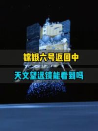 嫦娥六号返回地球重，用天文望远镜能看到吗？ #嫦娥六号 #探索宇宙 #人类首次去月球背面挖土 #中国航天 #天文望远镜