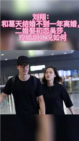 刘翔：和葛天结婚不到一年离婚，二婚娶初恋吴莎，现婚姻状况如何 #刘翔