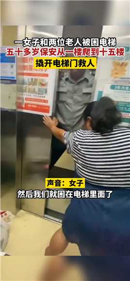 女子和两位老人被困电梯，五十多岁保安从楼爬到十五楼_，撬开电梯门救人。 #死号 