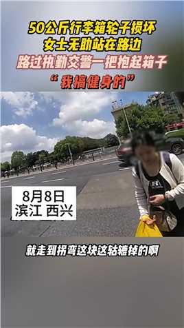 8月8日 滨江 西兴 50公斤行李箱轮子损坏 女士无助站在路边 路过执勤交警一把抱起箱子 “我搞健身的” 