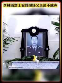 8月5日，山东新泰，李林雨烈士安葬现场父亲泣不成声:孩子，最后一次，让爸爸再摸摸你的脸