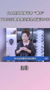 向太“首秀翻车”，直播试吃三次都失败，卖床垫内涵汪小菲小气 (3)