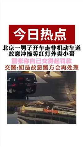 北京一男子开车走非机动车道故意冲撞等红灯外卖小哥