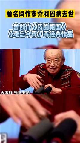 著名词作家乔羽因病去世，曾创作《我的祖国》《难忘今宵》等作品