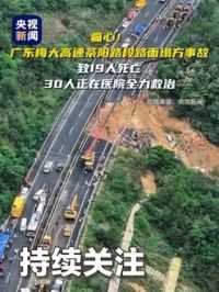痛心！广东梅大高速茶阳路段路面塌方事故致19人死亡，30人正在医院全力救治