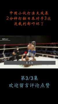 中国小伙打法太残暴，2分钟打翻日本对手3次，连裁判都吓坏了！#拳击#格斗#拳王#泰拳#KO (3)