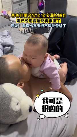 爸爸非要亲宝宝，宝宝满脸嫌弃。网友：看得出她已经用婴语骂得很脏了！