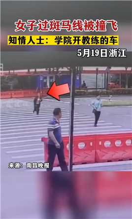 5月19日浙江，女子过斑马线被撞飞，知情人士：学院开教练的车