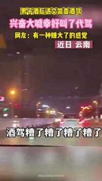 男子酒后遇交警查酒驾兴奋大喊幸好叫了代驾