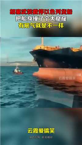 胡塞武装截停以色列货船，把船身撞了个大窟窿，有底气就是不一样#搞笑 