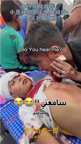 加沙医院被炸，小男孩捂着头唤醒同伴：奥马尔不要放弃！#资讯 
