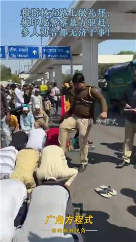 穆斯林在路上做礼拜，被印度警察暴力驱赶，多人劝告都无济于事！#资讯 