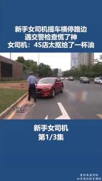 新手女司机提车横停路边遇交警检查慌了神女司机4S店太抠给了一杯油