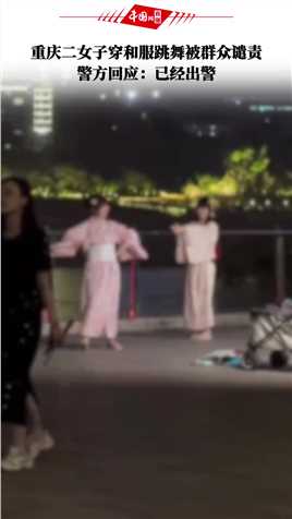重庆二女子穿和服跳舞被群众谴责。警方回应：已经出警