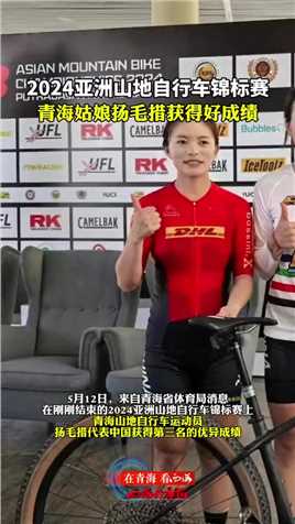 青海姑娘扬毛措亚洲山地自行车锦标赛获得好成绩！