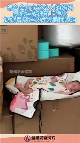 怎么会有心这么大的妈妈，竟把娃放纸箱上睡觉，萌娃随时有危险！#搞笑 #搞笑视频 #社会 #奇趣 