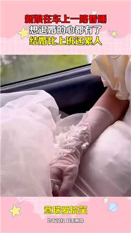 新娘在车上一路昏睡，想退婚的心都有了，结婚比上班还累人！