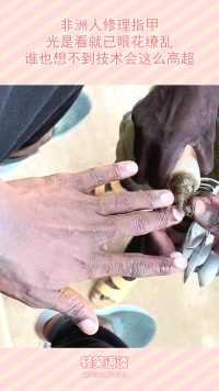 非洲人修理指甲，光是看就已眼花缭乱，谁也想不到技术会这么高超