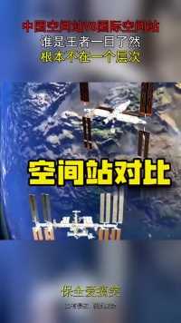 中国空间站VS国际空间站，谁是王者一目了然，根本不在一个层次