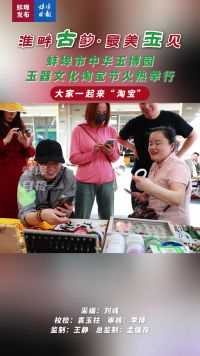 【淮畔古韵·最美玉见】蚌埠市中华玉博园玉器文化淘宝节火热举行，大家一起来“淘宝”