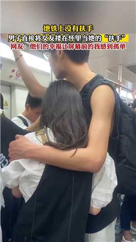 地铁上没有扶手，男子直接将女友搂在怀里当她的“扶手”网友：他们的幸福让屏幕前的我感到孤单！