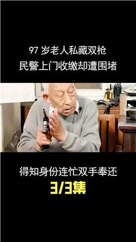 97岁老人私藏双枪，民警上门收缴却遭围堵，得知身份连忙双手奉还 (3)