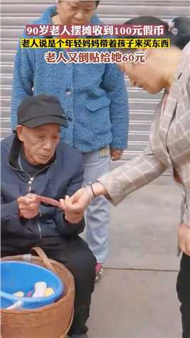 90岁老人摆摊收到100元假币，老人说是个年轻妈妈带着孩子来买东西，老人又倒贴给她60元。