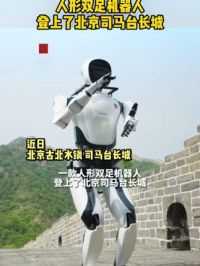 先进科技！ 人形双足机器人 登上了北京司马台长城