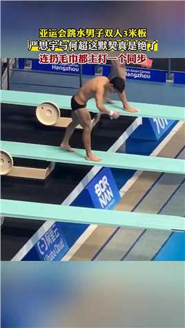 亚运会跳水男子双人3米板，严思宇与何超这默契真是绝了。连扔毛巾都主打一个同步！#资讯 