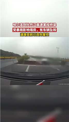 哈尔滨到牡丹江高速某段桥梁受暴雨影响塌房，有车辆坠毁道路目前已双向管控