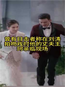 曾有目击者称在刘涛拍吻戏时他的丈夫王珂亲临现场