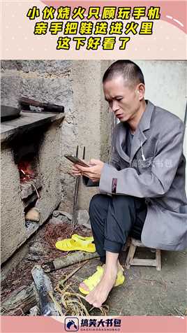 小伙烧火只顾玩手机，亲手把鞋送进火里，这下好看了！#搞笑 #搞笑视频 #社会 #奇趣 