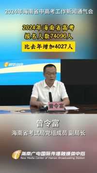 2024年海南省高考报名人数74096人 比去年增加4027人