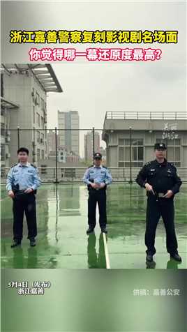 浙江嘉善警察复刻影视剧名场面，哪个场景还原度最高？（供稿：嘉善公安）