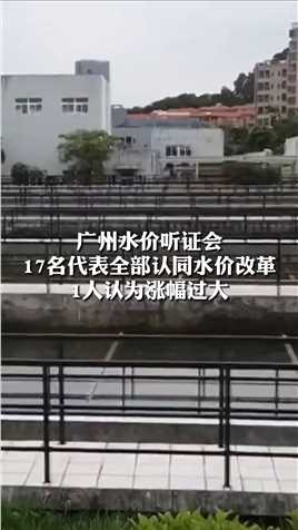 广州水价听证会
17名代表全部认同水价改革
1人认为张幅过大
