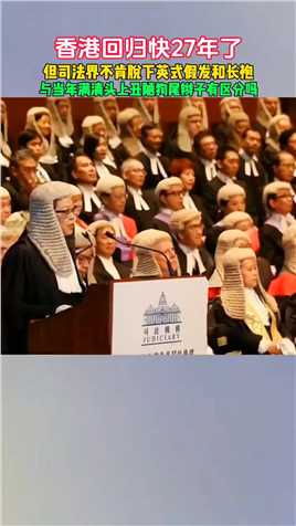 香港回归快27年了，但香港司法界不肯脱下英式假发和长袍，与当年满清脑袋上丑陋的辫子有何区别！